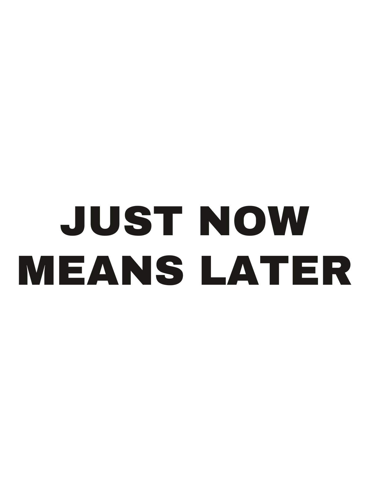 Just Now Means Later print file