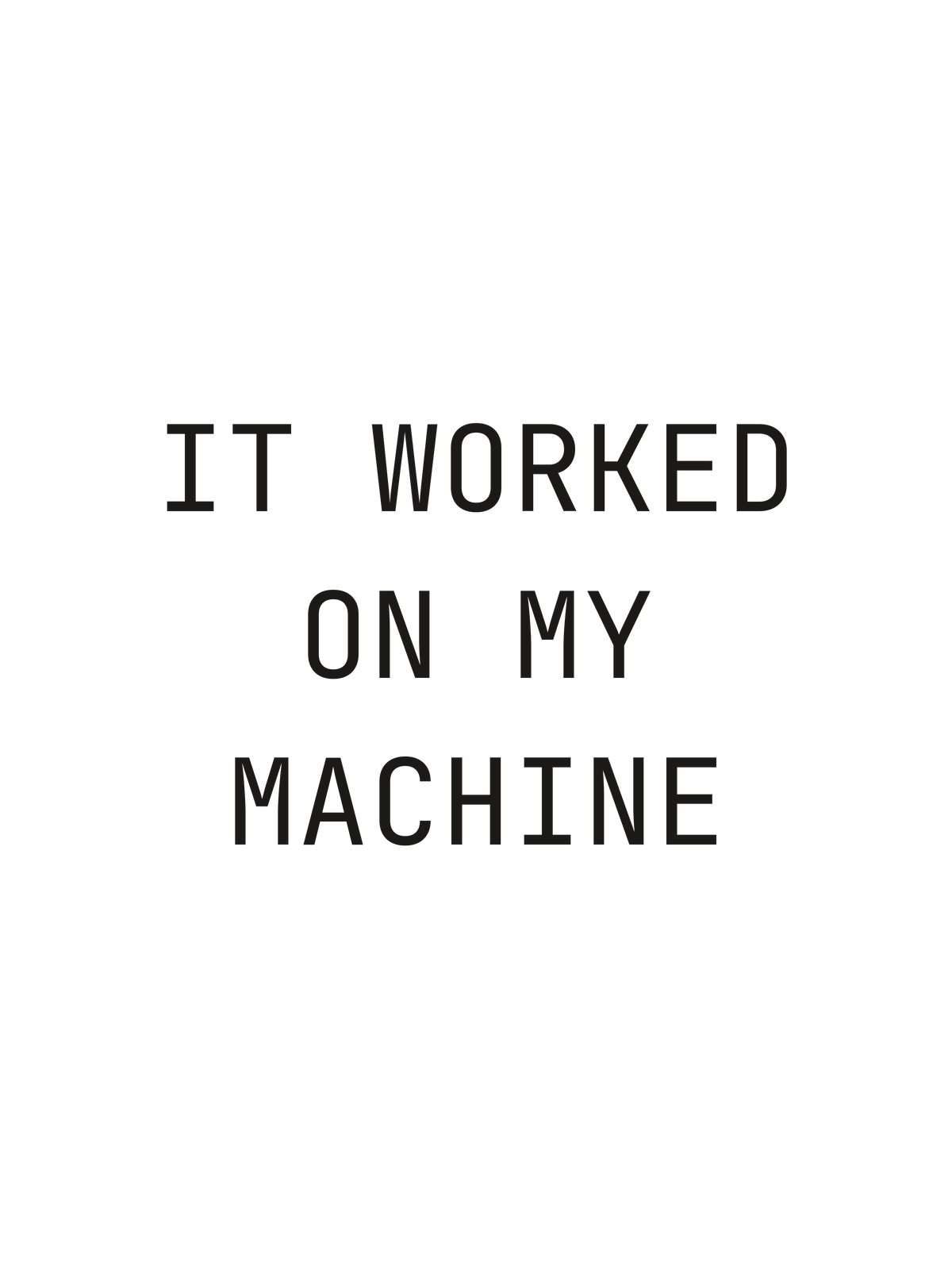 It Worked On My Machine print file